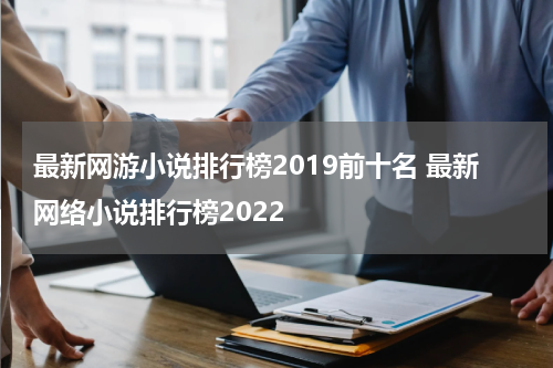 最新网游小说排行榜2019前十名 最新网络小说排行榜2022