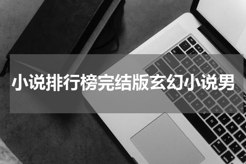 小说排行榜完结版玄幻小说男