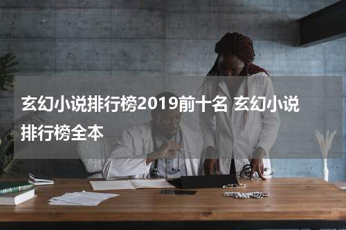 玄幻小说排行榜2019前十名 玄幻小说排行榜全本