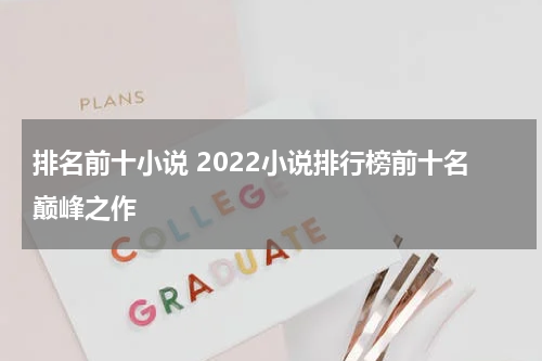 排名前十小说 2022小说排行榜前十名巅峰之作