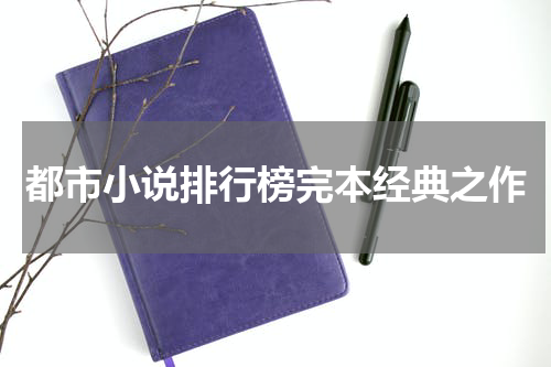 都市小说排行榜完本经典之作