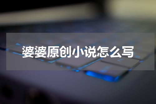 婆婆原创小说怎么写