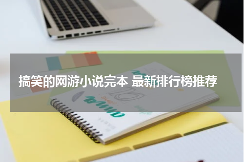 搞笑的网游小说完本 最新排行榜推荐