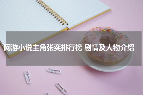 网游小说主角张奕排行榜 剧情及人物介绍