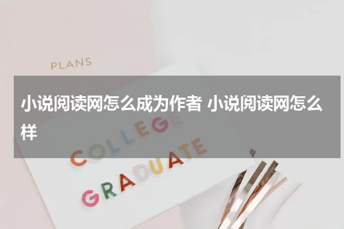 小说阅读网怎么成为作者 小说阅读网怎么样