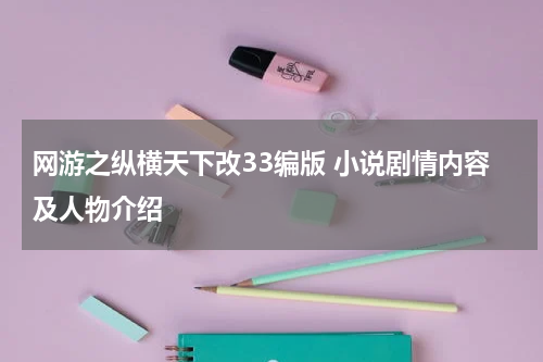 网游之纵横天下改33编版 小说剧情内容及人物介绍