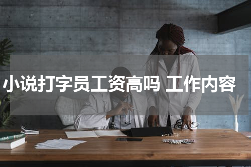 小说打字员工资高吗 工作内容
