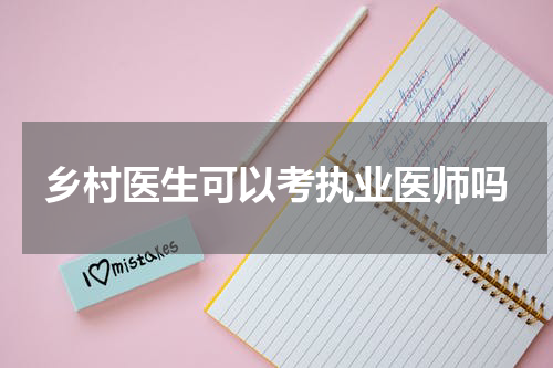 乡村医生可以考执业医师吗