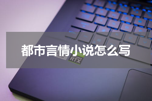 都市言情小说怎么写