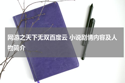 网游之天下无双百度云 小说剧情内容及人物简介