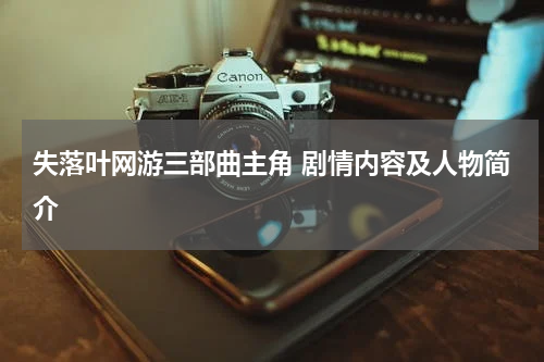 失落叶网游三部曲主角 剧情内容及人物简介