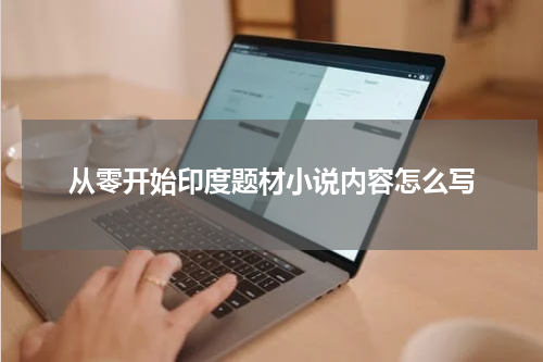 从零开始印度题材小说内容怎么写
