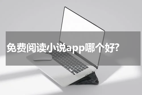免费阅读小说app哪个好?