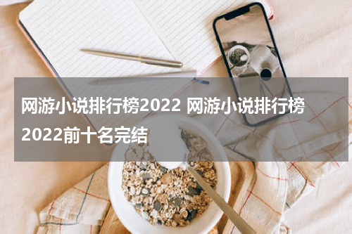 网游小说排行榜2022 网游小说排行榜2022前十名完结