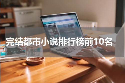 完结都市小说排行榜前10名