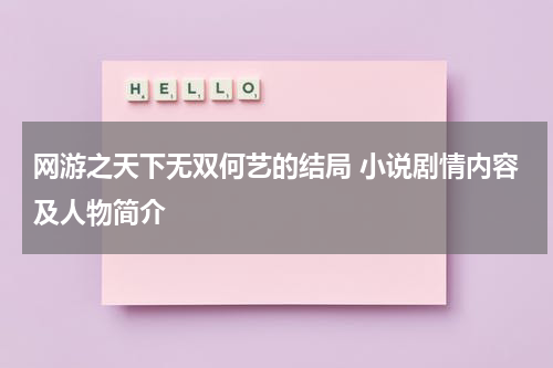 网游之天下无双何艺的结局 小说剧情内容及人物简介