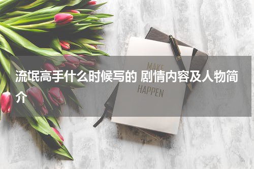 流氓高手什么时候写的 剧情内容及人物简介