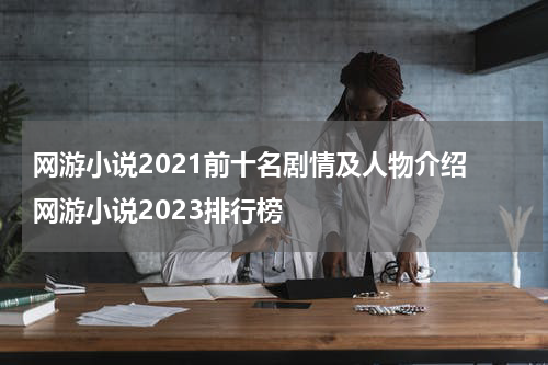 网游小说2021前十名剧情及人物介绍 网游小说2023排行榜