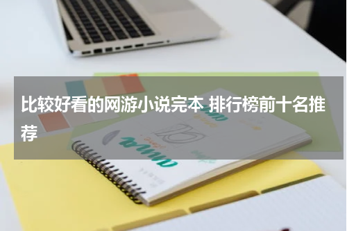 比较好看的网游小说完本 排行榜前十名推荐
