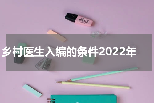 乡村医生入编的条件2022年