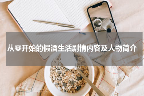 从零开始的假酒生活剧情内容及人物简介
