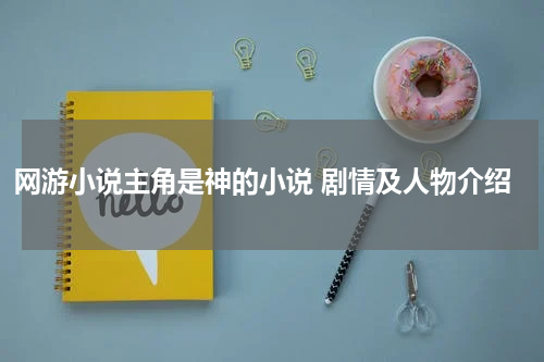 网游小说主角是神的小说 剧情及人物介绍