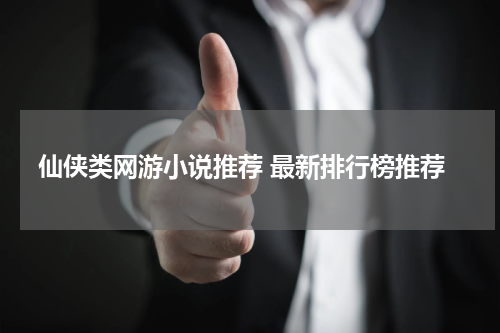 仙侠类网游小说推荐 最新排行榜推荐