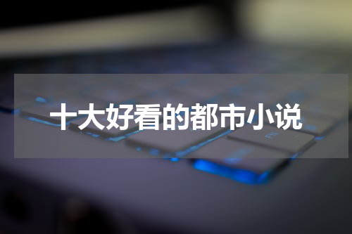 十大好看的都市小说