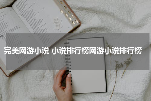 完美网游小说 小说排行榜网游小说排行榜