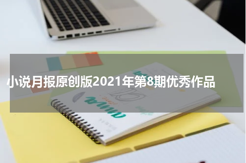 小说月报原创版2021年第8期优秀作品