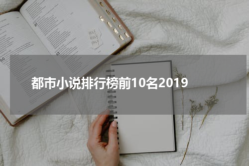 都市小说排行榜前10名2019