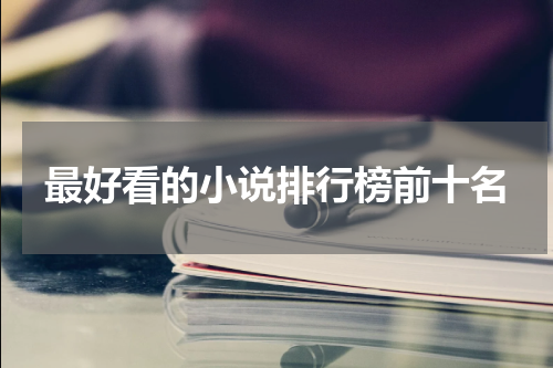最好看的小说排行榜前十名