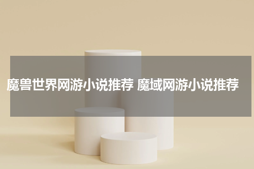 魔兽世界网游小说推荐 魔域网游小说推荐