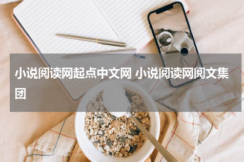 小说阅读网起点中文网 小说阅读网阅文集团