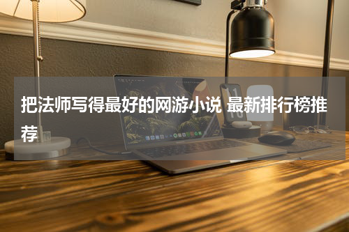 把法师写得最好的网游小说 最新排行榜推荐