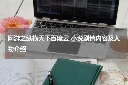 网游之纵横天下百度云 小说剧情内容及人物介绍