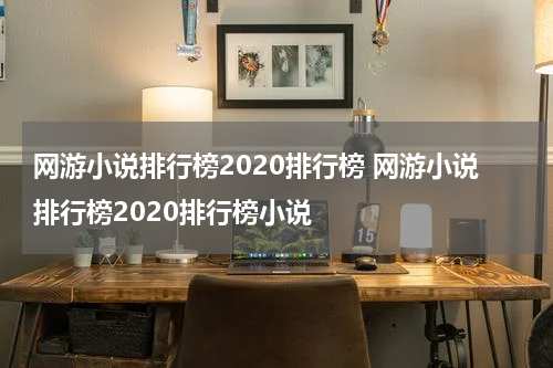 网游小说排行榜2020排行榜 网游小说排行榜2020排行榜小说