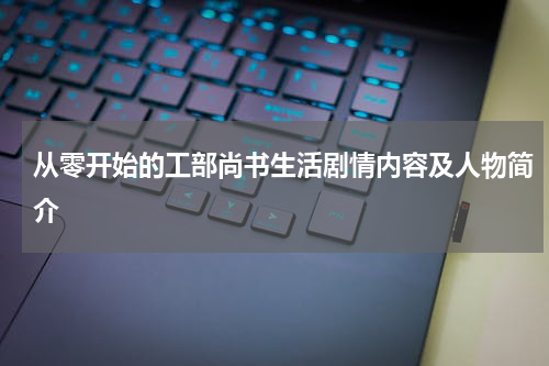 从零开始的工部尚书生活剧情内容及人物简介