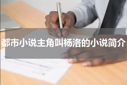 都市小说主角叫杨洛的小说简介
