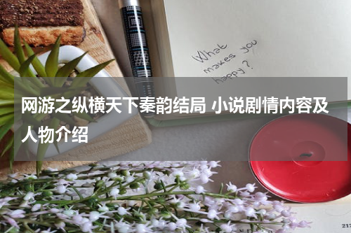 网游之纵横天下秦韵结局 小说剧情内容及人物介绍