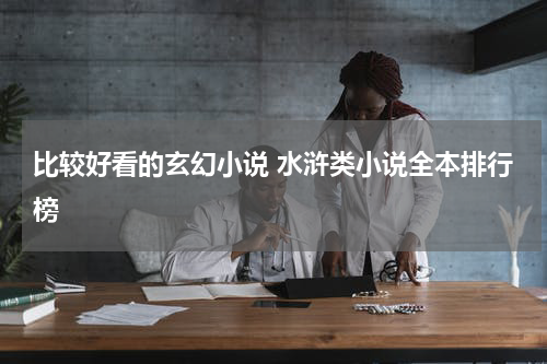 比较好看的玄幻小说 水浒类小说全本排行榜