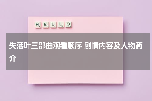 失落叶三部曲观看顺序 剧情内容及人物简介