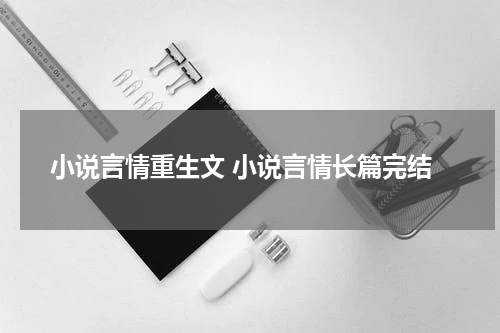 小说言情重生文 小说言情长篇完结