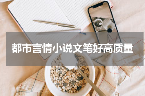 都市言情小说文笔好高质量
