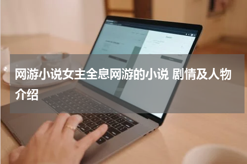 网游小说女主全息网游的小说 剧情及人物介绍