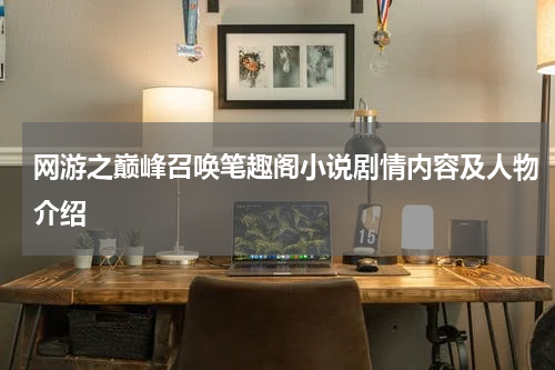 网游之巅峰召唤笔趣阁小说剧情内容及人物介绍