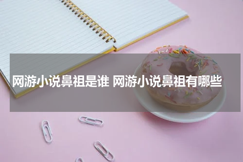 网游小说鼻祖是谁 网游小说鼻祖有哪些
