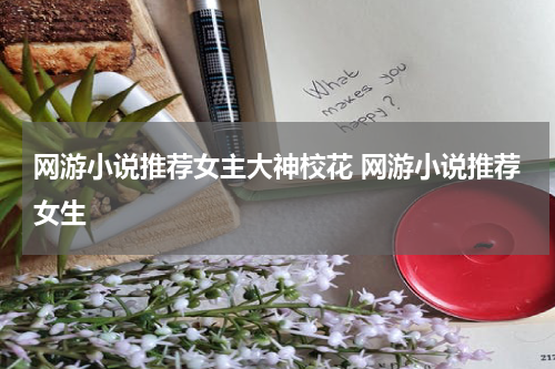 网游小说推荐女主大神校花 网游小说推荐女生