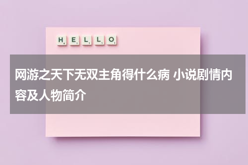 网游之天下无双主角得什么病 小说剧情内容及人物简介