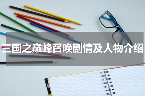 三国之巅峰召唤剧情及人物介绍